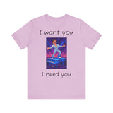 Fun Retro Graphic Tee, I Want You I Need You Shirt, Casual Unisex Tee, Vintage Inspired T-Shirt, Gift for Him or Her