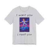 Fun Retro Graphic Tee, I Want You I Need You Shirt, Casual Unisex Tee, Vintage Inspired T-Shirt, Gift for Him or Her