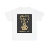 Unisex Heavy Cotton Tee with Humorous Quote - Brains, Beauty, Belly - Perfect for Casual Wear, Gift for Him/Her, Birthday, Humor Lovers