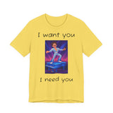 Fun Retro Graphic Tee, I Want You I Need You Shirt, Casual Unisex Tee, Vintage Inspired T-Shirt, Gift for Him or Her