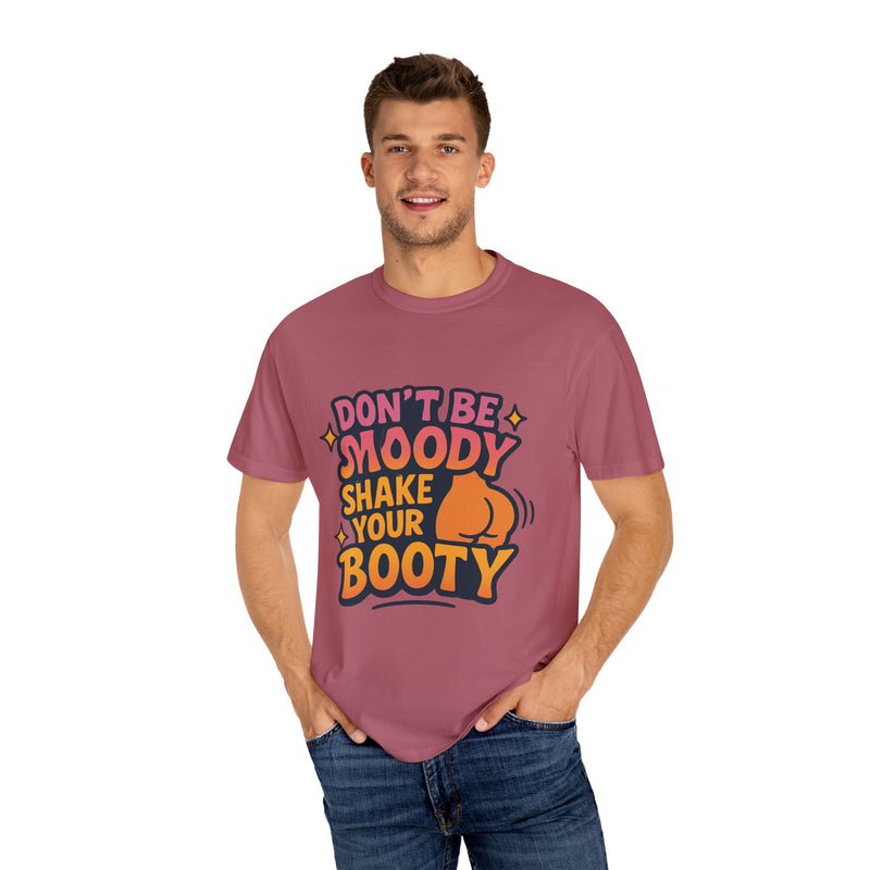 Don't Be Moody Shake Your Booty Shirt | Fun Unisex T-Shirt for Parties, Gifts, Celebrations, Casual Wear, Summer Fashion