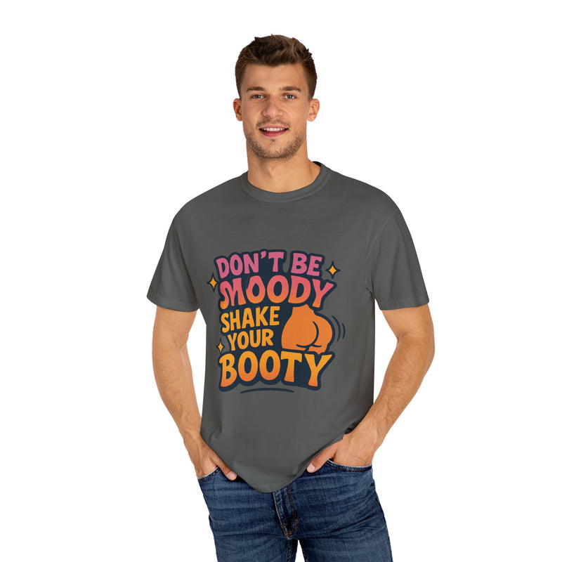 Don't Be Moody Shake Your Booty Shirt | Fun Unisex T-Shirt for Parties, Gifts, Celebrations, Casual Wear, Summer Fashion