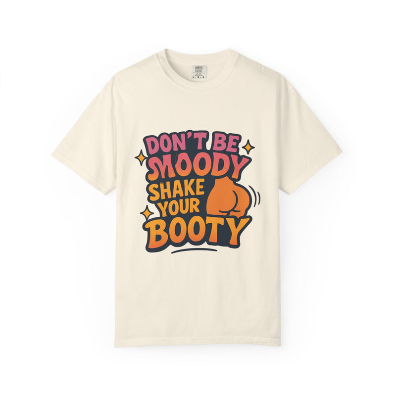 Don't Be Moody Shake Your Booty Shirt | Fun Unisex T-Shirt for Parties, Gifts, Celebrations, Casual Wear, Summer Fashion
