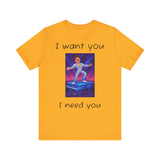 Fun Retro Graphic Tee, I Want You I Need You Shirt, Casual Unisex Tee, Vintage Inspired T-Shirt, Gift for Him or Her