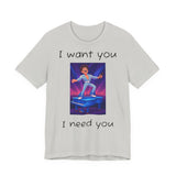 Fun Retro Graphic Tee, I Want You I Need You Shirt, Casual Unisex Tee, Vintage Inspired T-Shirt, Gift for Him or Her