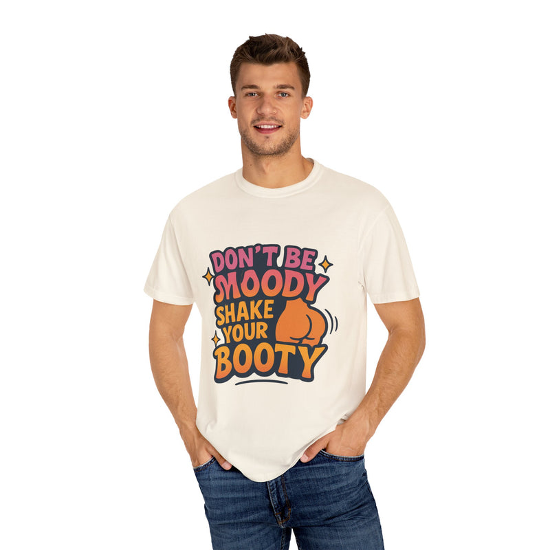 Don't Be Moody Shake Your Booty Shirt | Fun Unisex T-Shirt for Parties, Gifts, Celebrations, Casual Wear, Summer Fashion