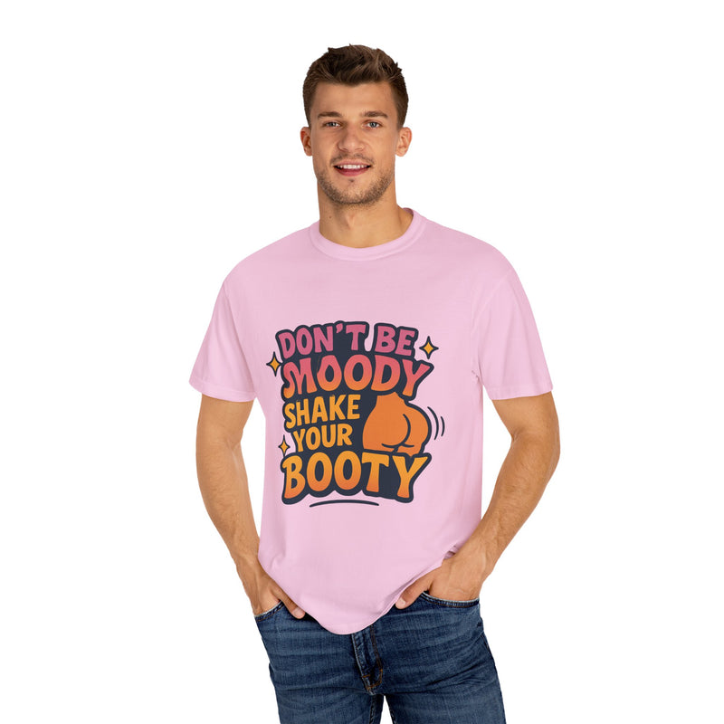 Don't Be Moody Shake Your Booty Shirt | Fun Unisex T-Shirt for Parties, Gifts, Celebrations, Casual Wear, Summer Fashion