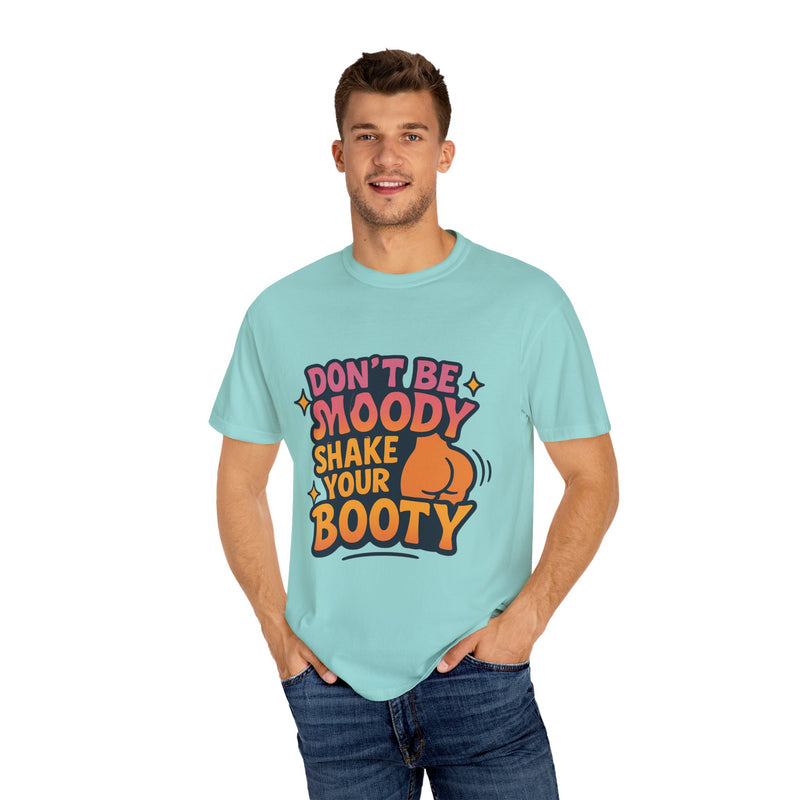Don't Be Moody Shake Your Booty Shirt | Fun Unisex T-Shirt for Parties, Gifts, Celebrations, Casual Wear, Summer Fashion