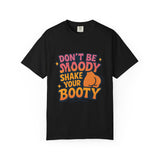 Don't Be Moody Shake Your Booty Shirt | Fun Unisex T-Shirt for Parties, Gifts, Celebrations, Casual Wear, Summer Fashion