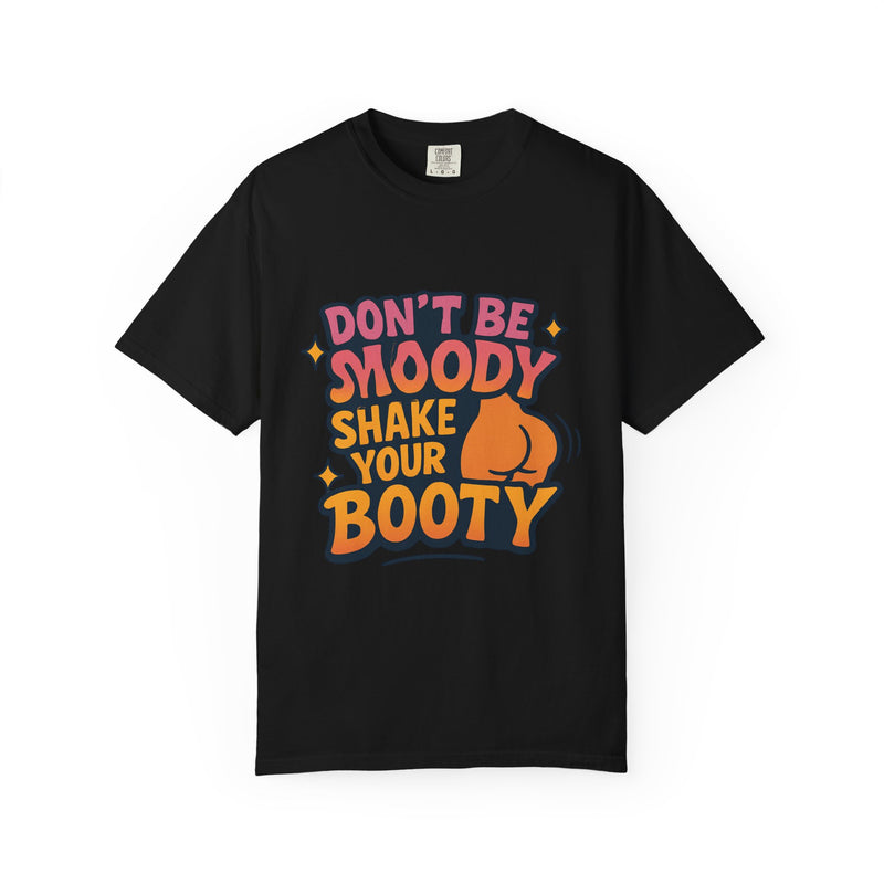 Don't Be Moody Shake Your Booty Shirt | Fun Unisex T-Shirt for Parties, Gifts, Celebrations, Casual Wear, Summer Fashion