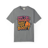 Don't Be Moody Shake Your Booty Shirt | Fun Unisex T-Shirt for Parties, Gifts, Celebrations, Casual Wear, Summer Fashion