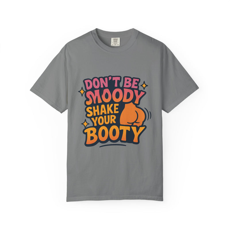 Don't Be Moody Shake Your Booty Shirt | Fun Unisex T-Shirt for Parties, Gifts, Celebrations, Casual Wear, Summer Fashion