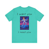 Fun Retro Graphic Tee, I Want You I Need You Shirt, Casual Unisex Tee, Vintage Inspired T-Shirt, Gift for Him or Her