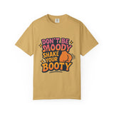 Don't Be Moody Shake Your Booty Shirt | Fun Unisex T-Shirt for Parties, Gifts, Celebrations, Casual Wear, Summer Fashion