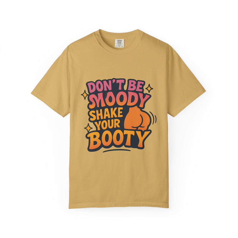Don't Be Moody Shake Your Booty Shirt | Fun Unisex T-Shirt for Parties, Gifts, Celebrations, Casual Wear, Summer Fashion