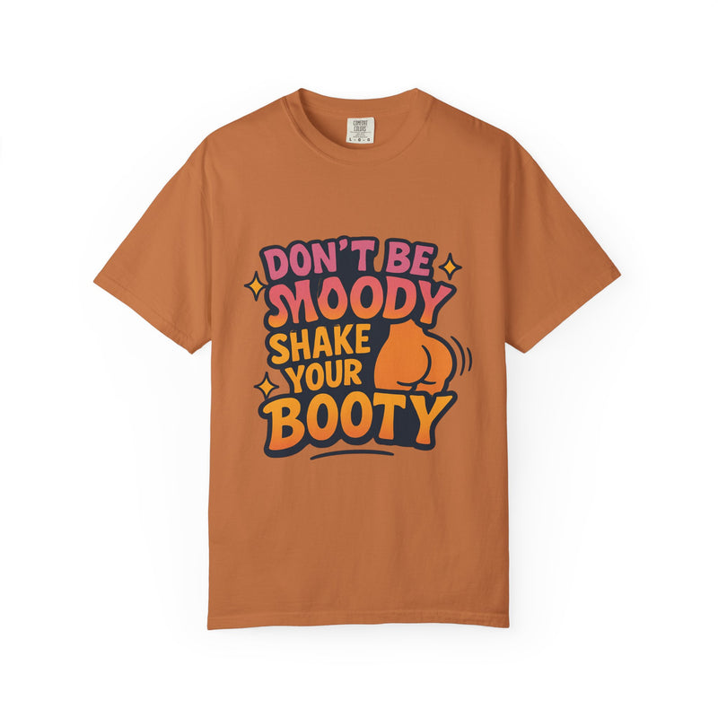 Don't Be Moody Shake Your Booty Shirt | Fun Unisex T-Shirt for Parties, Gifts, Celebrations, Casual Wear, Summer Fashion