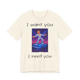 Fun Retro Graphic Tee, I Want You I Need You Shirt, Casual Unisex Tee, Vintage Inspired T-Shirt, Gift for Him or Her