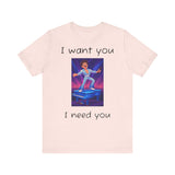 Fun Retro Graphic Tee, I Want You I Need You Shirt, Casual Unisex Tee, Vintage Inspired T-Shirt, Gift for Him or Her