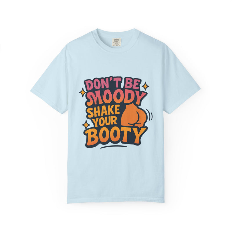 Don't Be Moody Shake Your Booty Shirt | Fun Unisex T-Shirt for Parties, Gifts, Celebrations, Casual Wear, Summer Fashion