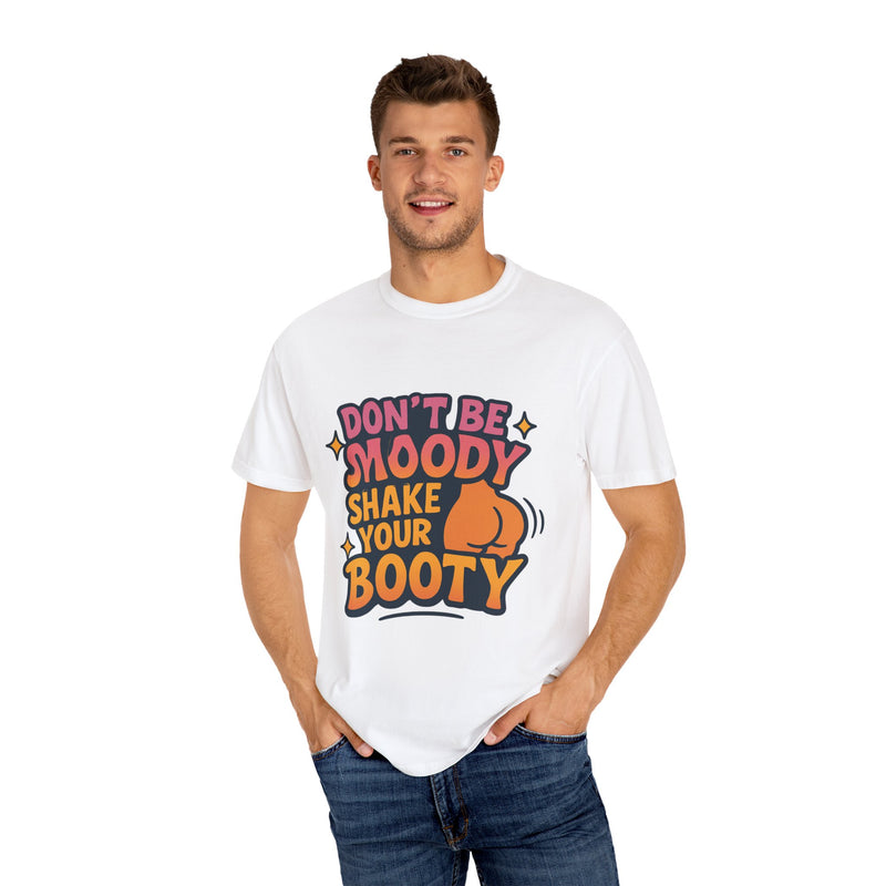 Don't Be Moody Shake Your Booty Shirt | Fun Unisex T-Shirt for Parties, Gifts, Celebrations, Casual Wear, Summer Fashion