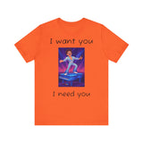 Fun Retro Graphic Tee, I Want You I Need You Shirt, Casual Unisex Tee, Vintage Inspired T-Shirt, Gift for Him or Her