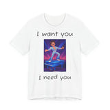 Fun Retro Graphic Tee, I Want You I Need You Shirt, Casual Unisex Tee, Vintage Inspired T-Shirt, Gift for Him or Her