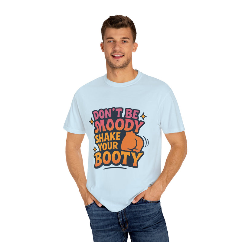 Don't Be Moody Shake Your Booty Shirt | Fun Unisex T-Shirt for Parties, Gifts, Celebrations, Casual Wear, Summer Fashion