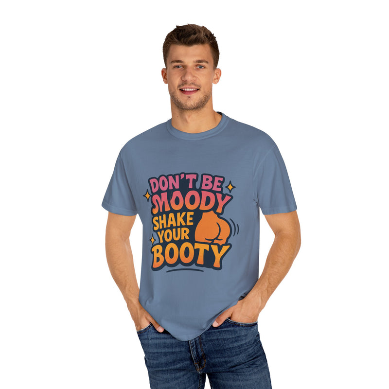Don't Be Moody Shake Your Booty Shirt | Fun Unisex T-Shirt for Parties, Gifts, Celebrations, Casual Wear, Summer Fashion