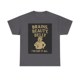 Unisex Heavy Cotton Tee with Humorous Quote - Brains, Beauty, Belly - Perfect for Casual Wear, Gift for Him/Her, Birthday, Humor Lovers