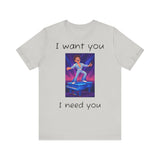 Fun Retro Graphic Tee, I Want You I Need You Shirt, Casual Unisex Tee, Vintage Inspired T-Shirt, Gift for Him or Her