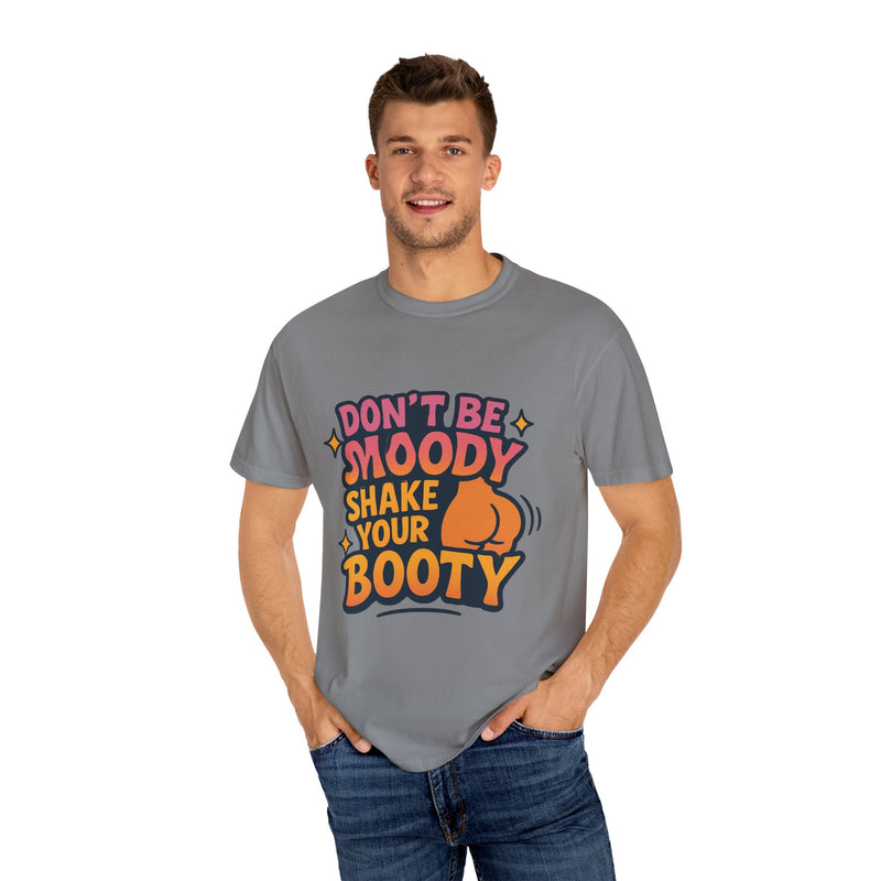 Don't Be Moody Shake Your Booty Shirt | Fun Unisex T-Shirt for Parties, Gifts, Celebrations, Casual Wear, Summer Fashion