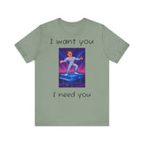 Fun Retro Graphic Tee, I Want You I Need You Shirt, Casual Unisex Tee, Vintage Inspired T-Shirt, Gift for Him or Her