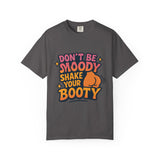 Don't Be Moody Shake Your Booty Shirt | Fun Unisex T-Shirt for Parties, Gifts, Celebrations, Casual Wear, Summer Fashion