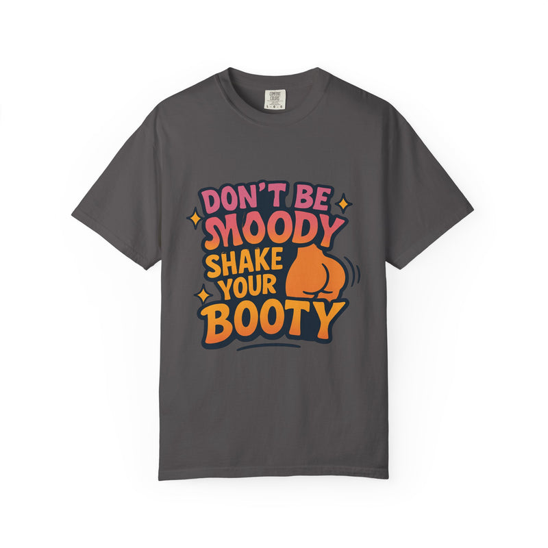 Don't Be Moody Shake Your Booty Shirt | Fun Unisex T-Shirt for Parties, Gifts, Celebrations, Casual Wear, Summer Fashion
