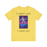 Fun Retro Graphic Tee, I Want You I Need You Shirt, Casual Unisex Tee, Vintage Inspired T-Shirt, Gift for Him or Her