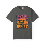 Don't Be Moody Shake Your Booty Shirt | Fun Unisex T-Shirt for Parties, Gifts, Celebrations, Casual Wear, Summer Fashion